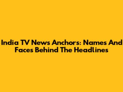 India TV News Anchors: Names And Faces Behind The Headlines