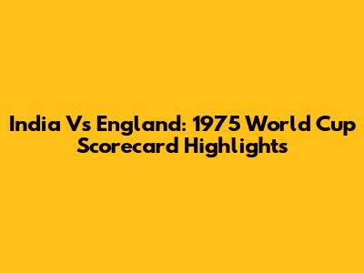 India Vs England: 1975 World Cup Scorecard Highlights