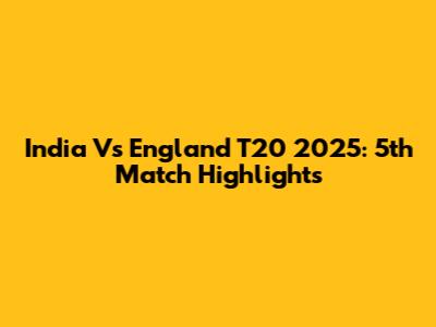India Vs England T20 2025: 5th Match Highlights