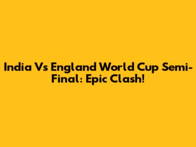 India Vs England World Cup Semi-Final: Epic Clash!