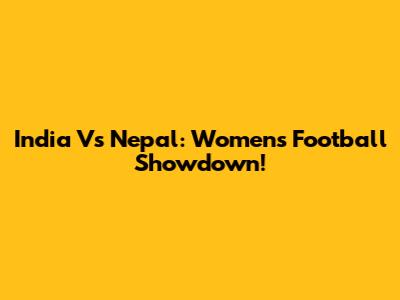 India Vs Nepal: Women's Football Showdown!