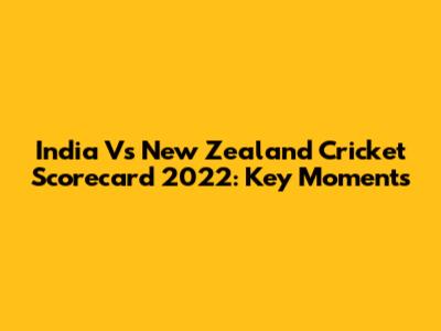India Vs New Zealand Cricket Scorecard 2022: Key Moments