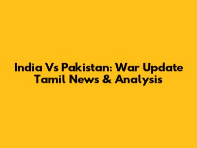 India Vs Pakistan: War Update Tamil News & Analysis