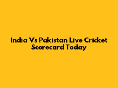 India Vs Pakistan Live Cricket Scorecard Today