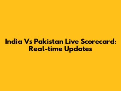 India Vs Pakistan Live Scorecard: Real-time Updates