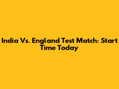 India Vs. England Test Match: Start Time Today