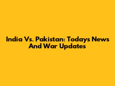 India Vs. Pakistan: Today's News And War Updates