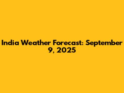 India Weather Forecast: September 9, 2025