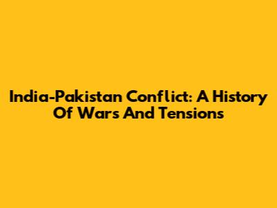 India-Pakistan Conflict: A History Of Wars And Tensions