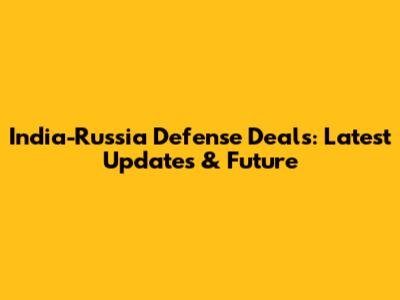 India-Russia Defense Deals: Latest Updates & Future