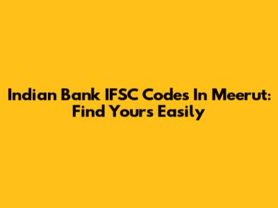 Indian Bank IFSC Codes In Meerut: Find Yours Easily