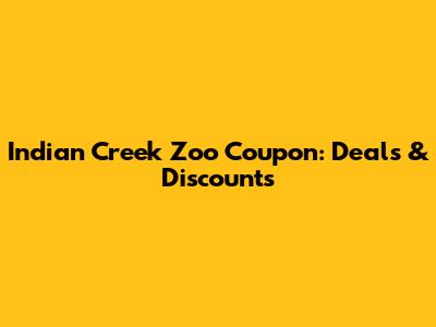 Indian Creek Zoo Coupon: Deals & Discounts