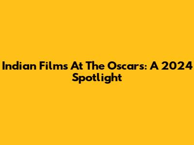 Indian Films At The Oscars: A 2024 Spotlight