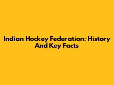 Indian Hockey Federation: History And Key Facts