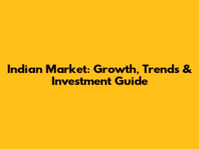 Indian Market: Growth, Trends & Investment Guide