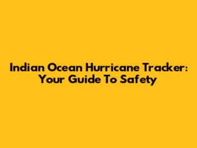 Indian Ocean Hurricane Tracker: Your Guide To Safety