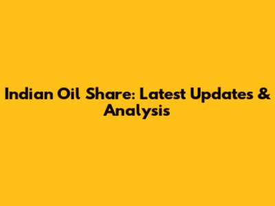Indian Oil Share: Latest Updates & Analysis