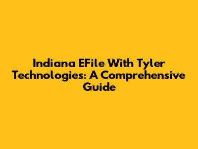 Indiana EFile With Tyler Technologies: A Comprehensive Guide