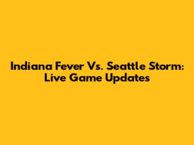 Indiana Fever Vs. Seattle Storm: Live Game Updates