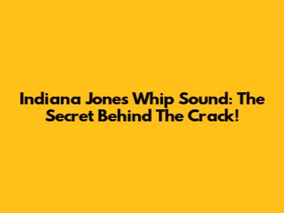 Indiana Jones Whip Sound: The Secret Behind The Crack!