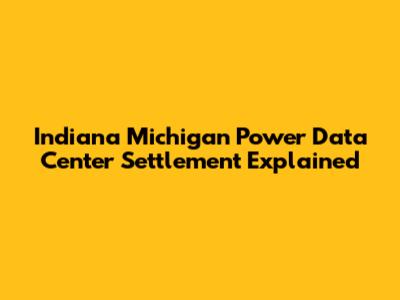 Indiana Michigan Power Data Center Settlement Explained