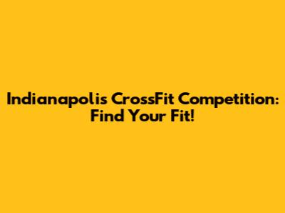 Indianapolis CrossFit Competition: Find Your Fit!