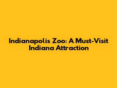 Indianapolis Zoo: A Must-Visit Indiana Attraction