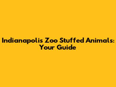 Indianapolis Zoo Stuffed Animals: Your Guide