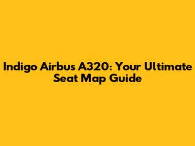 Indigo Airbus A320: Your Ultimate Seat Map Guide