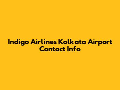 Indigo Airlines Kolkata Airport Contact Info