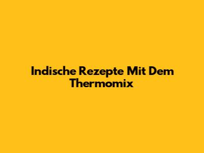 Indische Rezepte Mit Dem Thermomix