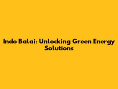 Indo Balai: Unlocking Green Energy Solutions