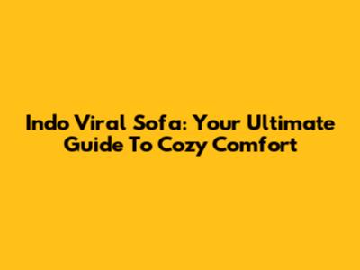 Indo Viral Sofa: Your Ultimate Guide To Cozy Comfort
