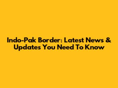 Indo-Pak Border: Latest News & Updates You Need To Know
