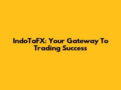 IndoTaFX: Your Gateway To Trading Success