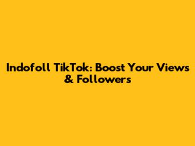 Indofoll TikTok: Boost Your Views & Followers