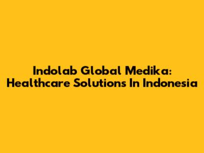 Indolab Global Medika: Healthcare Solutions In Indonesia