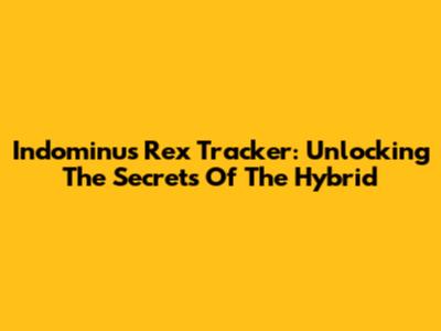 Indominus Rex Tracker: Unlocking The Secrets Of The Hybrid