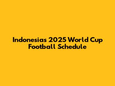 Indonesia's 2025 World Cup Football Schedule