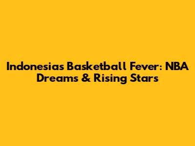 Indonesia's Basketball Fever: NBA Dreams & Rising Stars