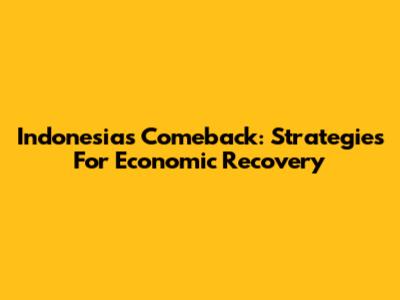 Indonesia's Comeback: Strategies For Economic Recovery