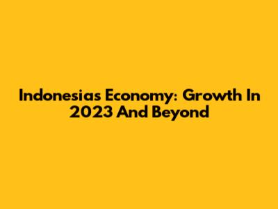 Indonesia's Economy: Growth In 2023 And Beyond