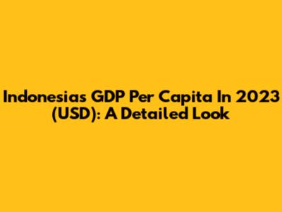 Indonesia's GDP Per Capita In 2023 (USD): A Detailed Look