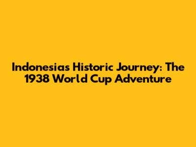 Indonesia's Historic Journey: The 1938 World Cup Adventure