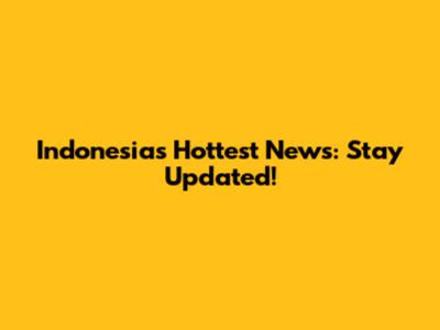 Indonesia's Hottest News: Stay Updated!