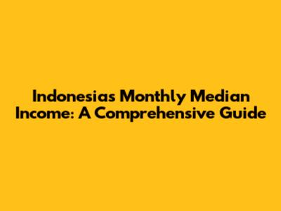Indonesia's Monthly Median Income: A Comprehensive Guide