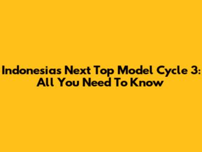 Indonesia's Next Top Model Cycle 3: All You Need To Know