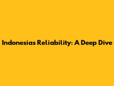 Indonesia's Reliability: A Deep Dive