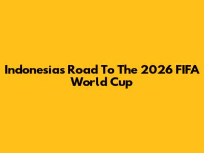 Indonesia's Road To The 2026 FIFA World Cup
