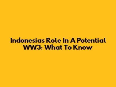 Indonesia's Role In A Potential WW3: What To Know